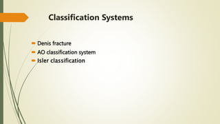 Classification Systems
 Denis fracture
 AO classification system
 Isler classification
 