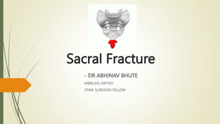 Sacral Fracture
- DR ABHINAV BHUTE
MBBS,MS ORTHO
SPINE SURGEON FELLOW
 