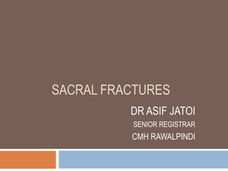 SACRAL FRACTURES
DR ASIF JATOI
SENIOR REGISTRAR
CMH RAWALPINDI
 