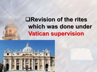 Revision of the rites 
which was done under 
Vatican supervision 
 
