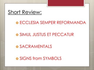 Short Review:
     ECCLESIA SEMPER REFORMANDA

     SIMUL JUSTUS ET PECCATUR

     SACRAMENTALS

     SIGNS from SYMBOLS
 