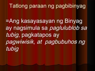 Tatlong paraan ng pagbibinyag
=Ang kasayasayan ng Binyag
ay nagsimula sa paglulublob sa
tubig, pagkatapos ay
pagwiwisik, at pagbubuhos ng
tubig
 