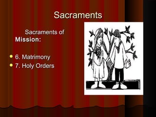 SacramentsSacraments
Sacraments ofSacraments of
Mission:Mission:
 6. Matrimony6. Matrimony
 7. Holy Orders7. Holy Orders
 
