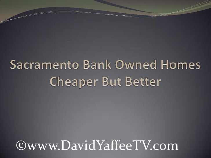 Sacramento Bank Owned Homes Cheaper But Better