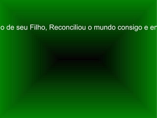 “ Deus Pai de misericórdia que, pela morte e ressurreição de seu Filho, Reconciliou o mundo consigo e enviou o Espírito Santo para remissão dos pecados...” 