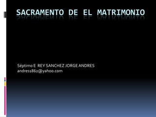 SACRAMENTO DE EL MATRIMONIO




Séptimo E REY SANCHEZ JORGE ANDRES
andres1862@yahoo.com
 