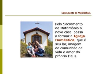 Sacramento do Matrimônio



Pelo Sacramento
do Matrimônio o
novo casal passa
a formar a Igreja
Doméstica, que é
seu lar, imagem
de comunhão de
vida e amor do
próprio Deus.
 