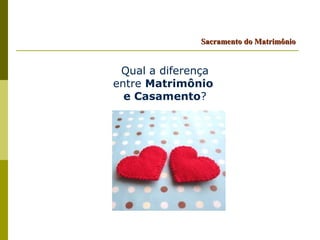 Sacramento do Matrimônio


 Qual a diferença
entre Matrimônio
  e Casamento?
 