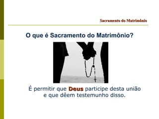 Sacramento do Matrimônio


O que é Sacramento do Matrimônio?




É permitir que Deus participe desta união
     e que dêem testemunho disso.
 