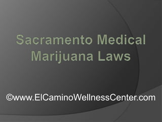 Sacramento Medical Marijuana Laws ©www.ElCaminoWellnessCenter.com 