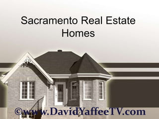 Sacramento Real Estate
        Homes




©www.DavidYaffeeTV.com
 
