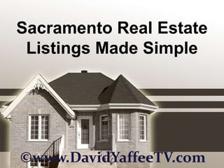 Sacramento Real Estate Listings Made Simple ©www.DavidYaffeeTV.com 