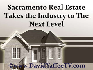 Sacramento Real Estate Takes the Industry to The Next Level ©www.DavidYaffeeTV.com 