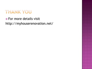  For more details visit
http://myhouserenovation.net/
 