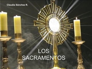 LOS
SACRAMENTOS
Claudia Sánchez R.
 