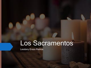 Los Sacramentos
Leodany Erazo Ramos
 