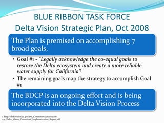 BLUE RIBBON TASK FORCEDelta Vision Strategic Plan, Oct 20081.  http://deltavision.ca.gov/DV_Committee/Jan2009/08-1231_Delta_Vision_Committee_Implementation_Report.pdf