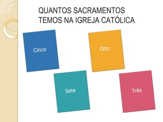QUANTOS SACRAMENTOS
TEMOS NA IGREJA CATÓLICA
 