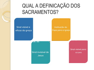 QUAL A DEFINICAÇÃO DOS
SACRAMENTOS?
 
