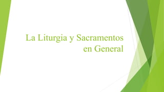 La Liturgia y Sacramentos
en General
 