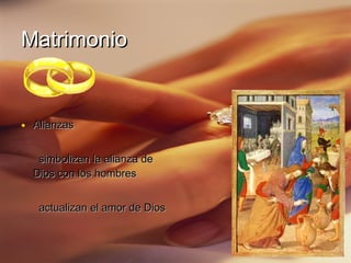 Matrimonio


• Alianzas

   simbolizan la alianza de
  Dios con los hombres


   actualizan el amor de Dios
 