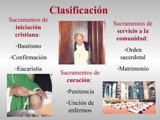 Clasificación  Sacramentos de  iniciación cristiana :   Bautismo Confirmación Eucaristía Sacramentos de  curación :   Penitencia Unción de enfermos Sacramentos de  servicio a la comunidad :   Orden sacerdotal Matrimonio 
