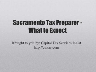 Sacramento Tax Preparer -
What to Expect
Brought to you by: Capital Tax Services Inc at
http://ctssac.com
 