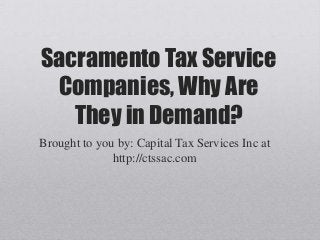 Sacramento Tax Service
Companies, Why Are
They in Demand?
Brought to you by: Capital Tax Services Inc at
http://ctssac.com
 