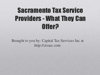 Sacramento Tax Service
  Providers - What They Can
            Offer?
Brought to you by: Capital Tax Services Inc at
              http://ctssac.com
 