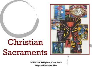 Christian
Sacraments
      SCTR 19 – Religions of the Book
         Prepared by Sean Hind
 