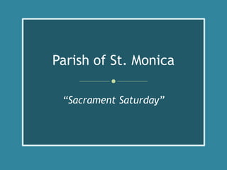 Parish of St. Monica
“Sacrament Saturday”

 