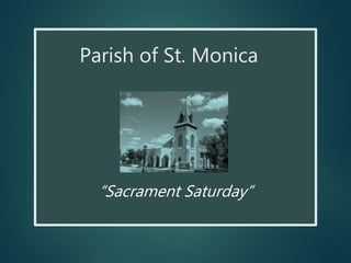Parish of St. Monica
“Sacrament Saturday”
 