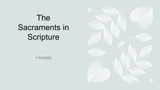 The
Sacraments in
Scripture
 
