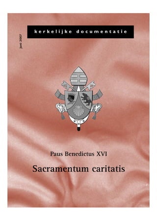 kerkelijke   documentatie
juni 2007




                Paus Benedictus XVI

            Sacramentum caritatis
 