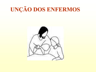 UNÇÃO DOS ENFERMOS
 