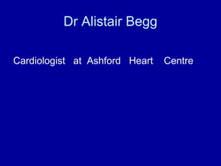 Dr Alistair Begg
Cardiologist at Ashford Heart Centre
 