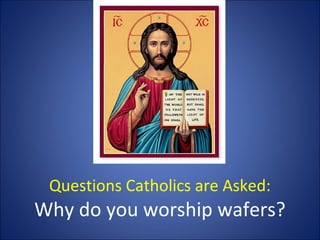 Questions Catholics are Asked:

Why do you worship wafers?

 