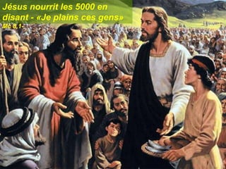 Jésus nourrit les 5000 en
disant - «Je plains ces gens»
Mc 8,1-
 