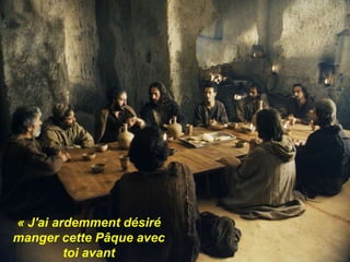 « J'ai ardemment désiré
manger cette Pâque avec
toi avant
 