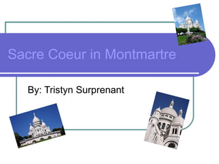Sacre Coeur in Montmartre By: Tristyn Surprenant 