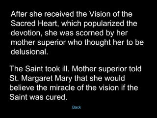 After she received the Vision of the Sacred Heart, which popularized the devotion, she was scorned by her mother superior ...