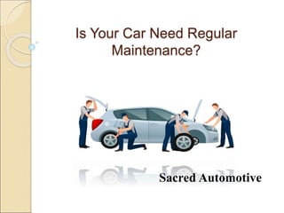 Is Your Car Need Regular
Maintenance?
Sacred Automotive
 