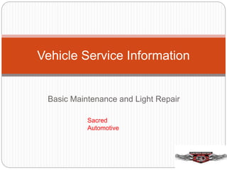Basic Maintenance and Light Repair
Vehicle Service Information
Sacred
Automotive
 