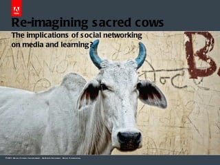 Dr Allen Partridge – Adobe eLearning Evangelist  Re-imagining sacred cows The implications of social networking  on media and learning? 
