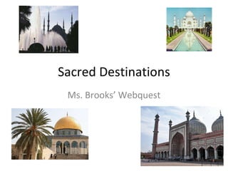 Sacred Destinations Ms. Brooks’ Webquest 