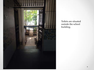 Toilets are situated
outside the school
building.
 