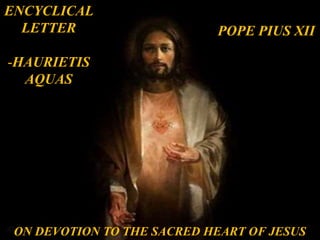 ENCYCLICAL
LETTER
-HAURIETIS
AQUAS
POPE PIUS XII
ON DEVOTION TO THE SACRED HEART OF JESUS
 