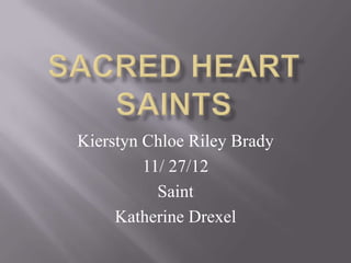 Kierstyn Chloe Riley Brady
         11/ 27/12
           Saint
     Katherine Drexel
 