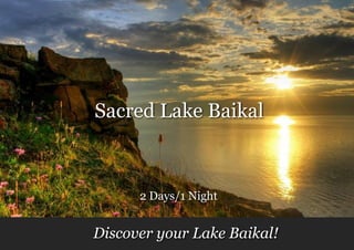Sacred Lake Baikal



      2 Days/1 Night


Discover your Lake Baikal!
 