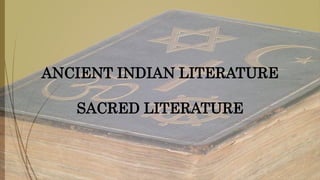 ANCIENT INDIAN LITERATURE
SACRED LITERATURE
 
